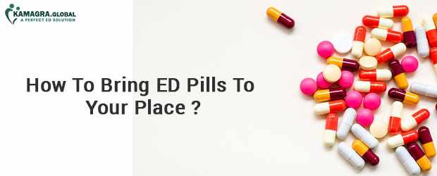 How To Bring ED Pills To Your Place